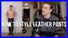 How-To-Style-Leather-Pants-For-Men-Getting-Dressed-Series-01-gg